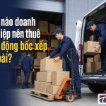 Khi nào doanh nghiệp nên thuê lao động bốc xếp ngoài?
