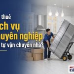 Nên thuê dịch vụ chuyên nghiệp hay tự vận chuyển nhà?