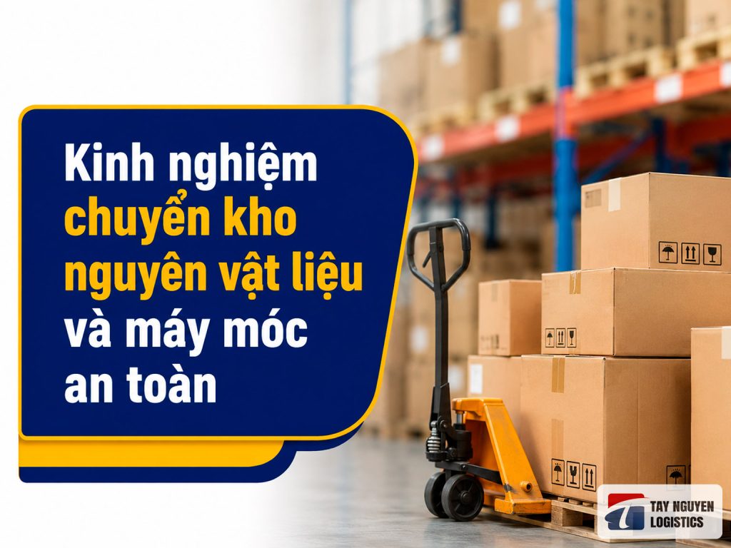 Kinh nghiệm chuyển kho nguyên vật liệu và máy móc an toàn