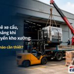 khi nào cần phải thuê xe cẩu, xe nâng khi chuyển kho xưởng