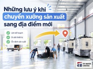 Những lưu ý khi chuyển xưởng sản xuất sang địa điểm mới